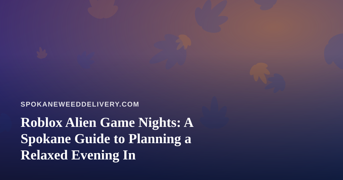 Roblox Alien Game Nights: A Spokane Guide to Planning a Relaxed Evening In