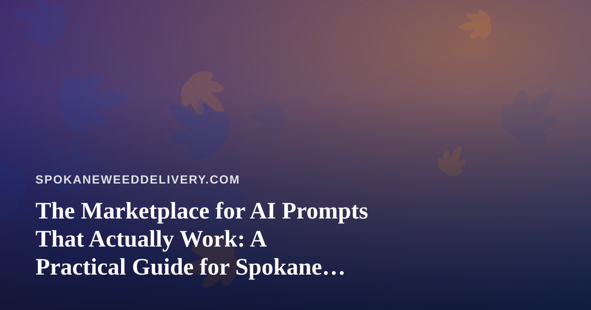 The Marketplace for AI Prompts That Actually Work: A Practical Guide for Spokane Cannabis Delivery Operators