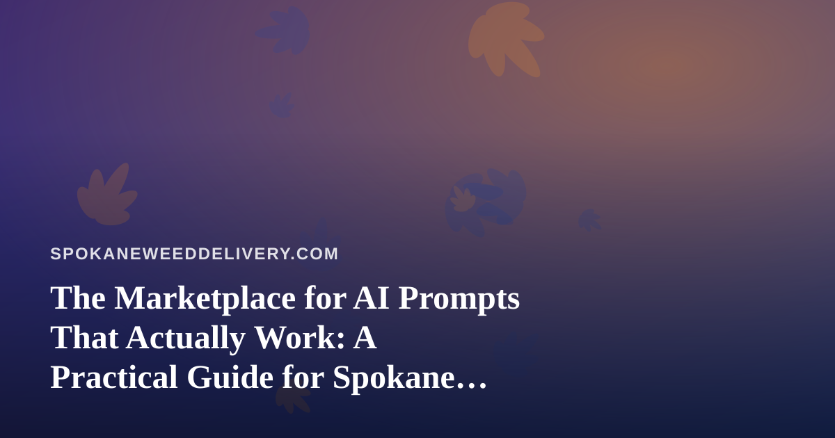 The Marketplace for AI Prompts That Actually Work: A Practical Guide for Spokane Cannabis Delivery Operators