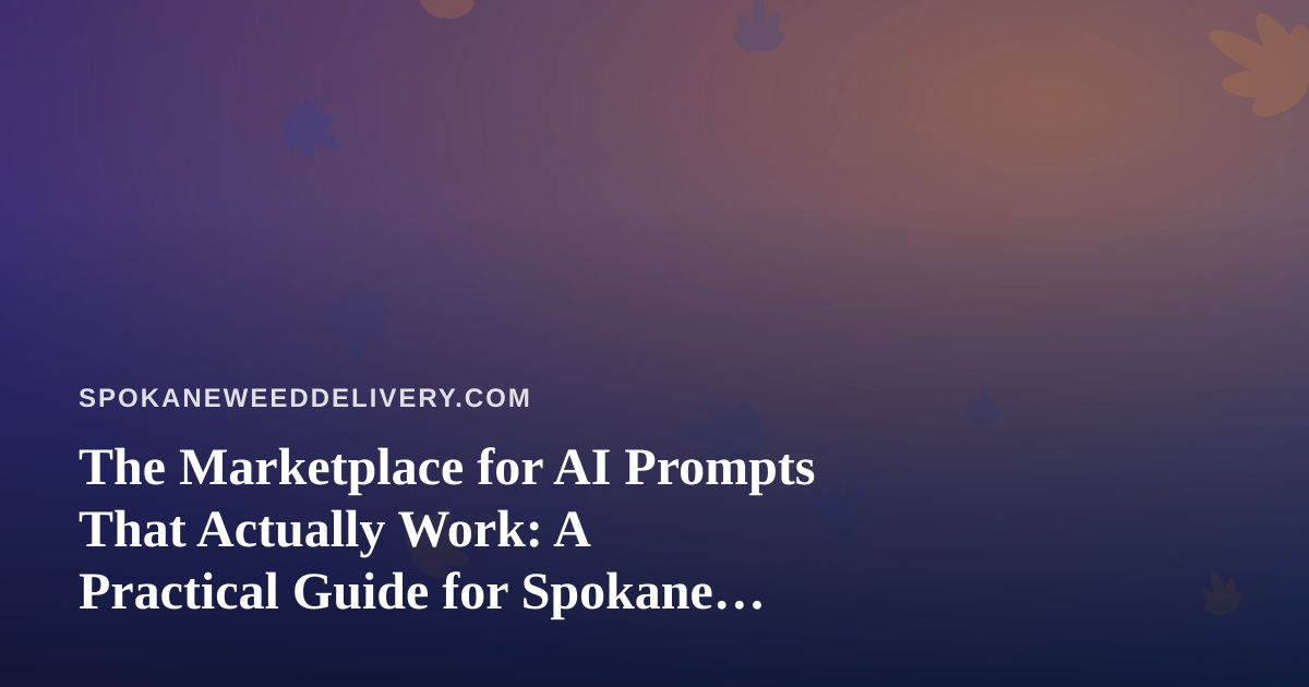 The Marketplace for AI Prompts That Actually Work: A Practical Guide for Spokane Delivery Operators