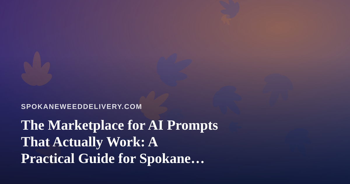 The Marketplace for AI Prompts That Actually Work: A Practical Guide for Spokane Cannabis Delivery Operators