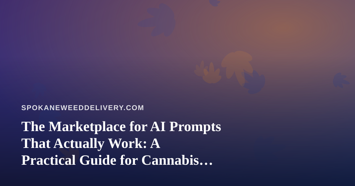 The Marketplace for AI Prompts That Actually Work: A Practical Guide for Cannabis Delivery Teams