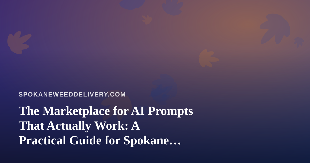 The Marketplace for AI Prompts That Actually Work: A Practical Guide for Spokane Delivery Operators