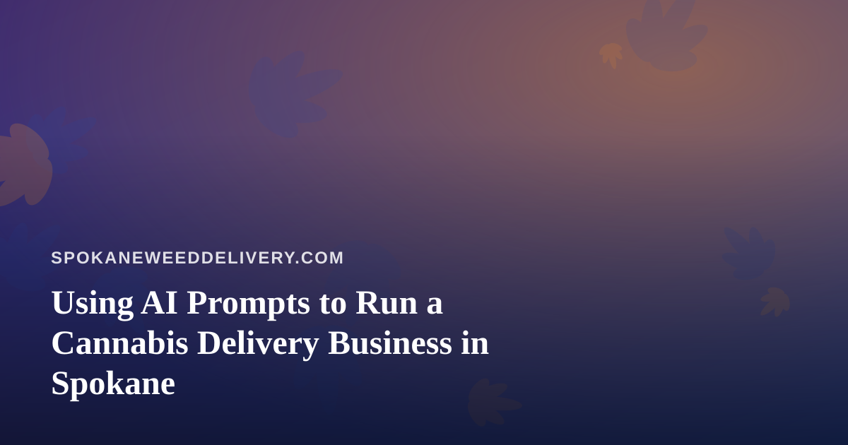 Using AI Prompts to Run a Cannabis Delivery Business in Spokane