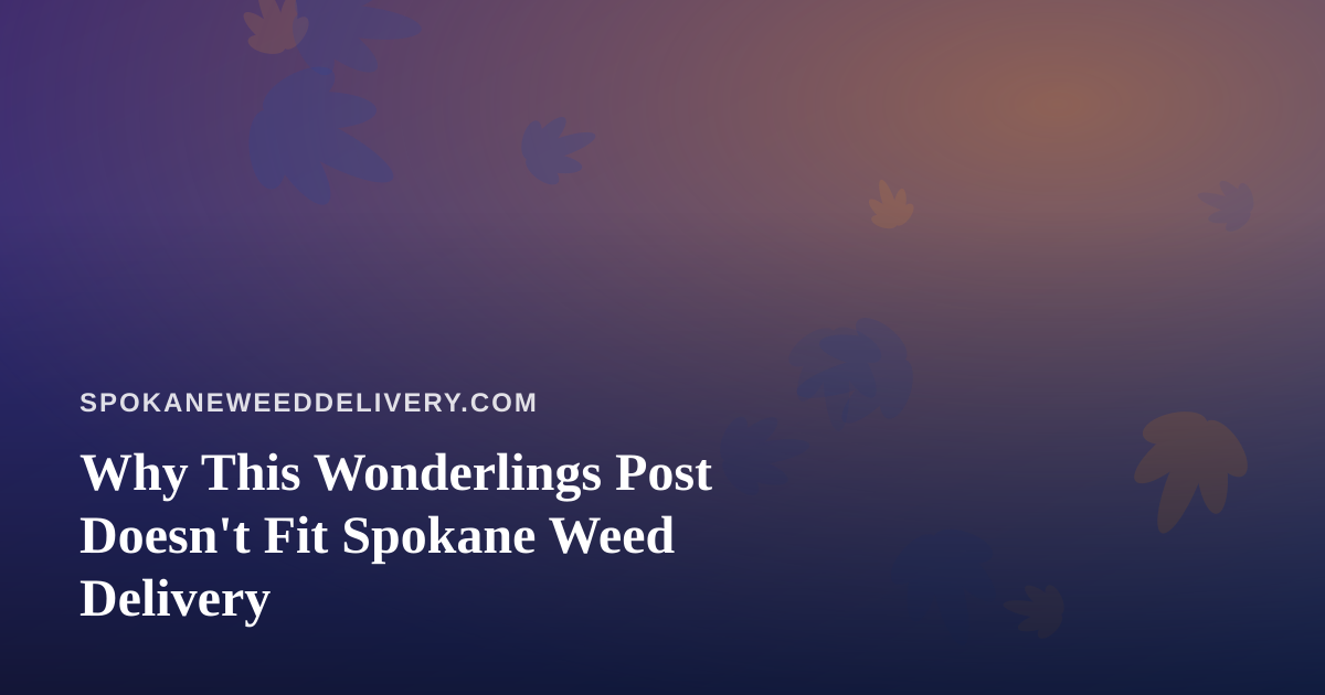 Why This Wonderlings Post Doesn’t Fit Spokane Weed Delivery