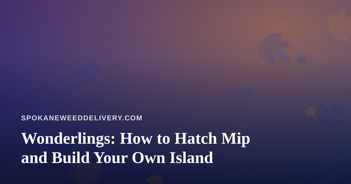 Wonderlings: How to Hatch Mip and Build Your Own Island