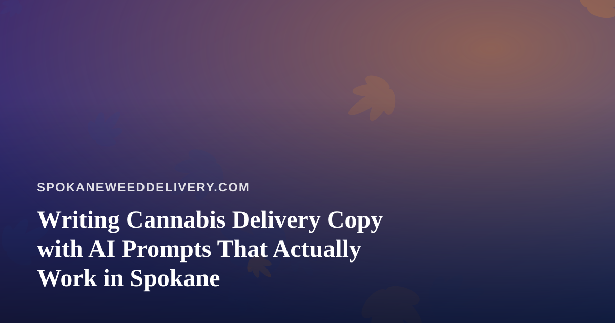 Writing Cannabis Delivery Copy with AI Prompts That Actually Work in Spokane